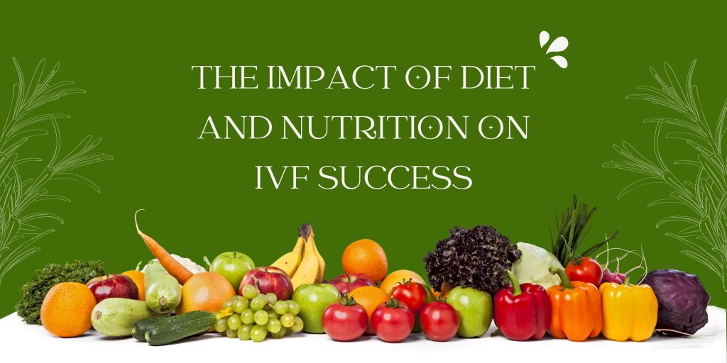 The Impact of Diet and Nutrition on IVF Success